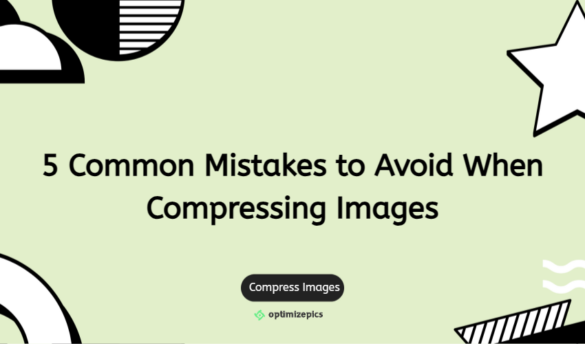 5 Common Mistakes To Avoid When Compressing Images